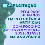 Leia mais sobre o artigo Capacitação de Recursos Humanos em Inteligência Artificial com Foco no Desenvolvimento Sustentável na Amazônia