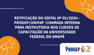 Leia mais sobre o artigo RETIFICAÇÃO DO EDITAL Nº 01/2024 – PROGEP/UNIFAP – CHAMADA INTERNA DE INSTRUTORES