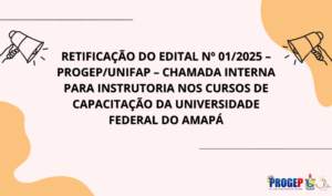 Leia mais sobre o artigo RETIFICAÇÃO DO EDITAL Nº 01/2025 – PROGEP/UNIFAP – CHAMADA INTERNA PARA INSTRUTORIA NOS CURSOS DE CAPACITAÇÃO DA UNIVERSIDADE FEDERAL DO AMAPÁ