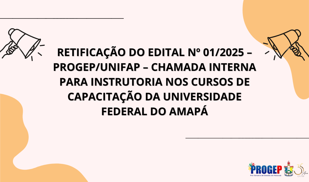 No momento, você está visualizando RETIFICAÇÃO DO EDITAL Nº 01/2025 – PROGEP/UNIFAP – CHAMADA INTERNA PARA INSTRUTORIA NOS CURSOS DE CAPACITAÇÃO DA UNIVERSIDADE FEDERAL DO AMAPÁ