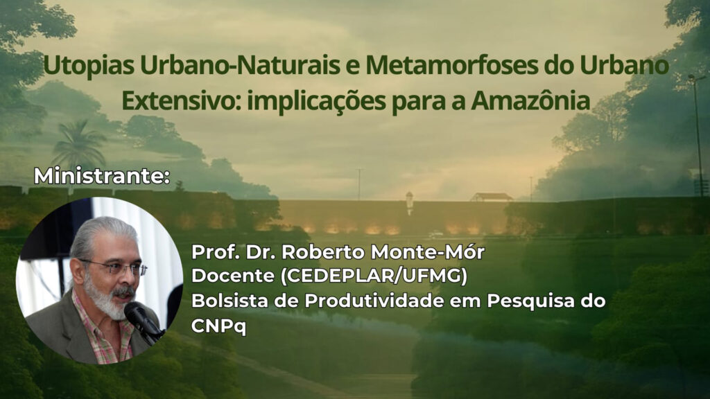 Palestra Utopias Urbano-Naturais e Metamorfose do Urbano Extensivo: implicações para a Amazônia. Dia 28/05 as 15h30 no Auditório da Proeac.