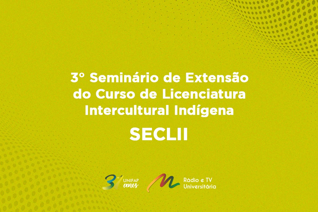 Você está visualizando atualmente Curso de Licenciatura Intercultural Indígena realiza 3º Seminário de Extensão – SECLII