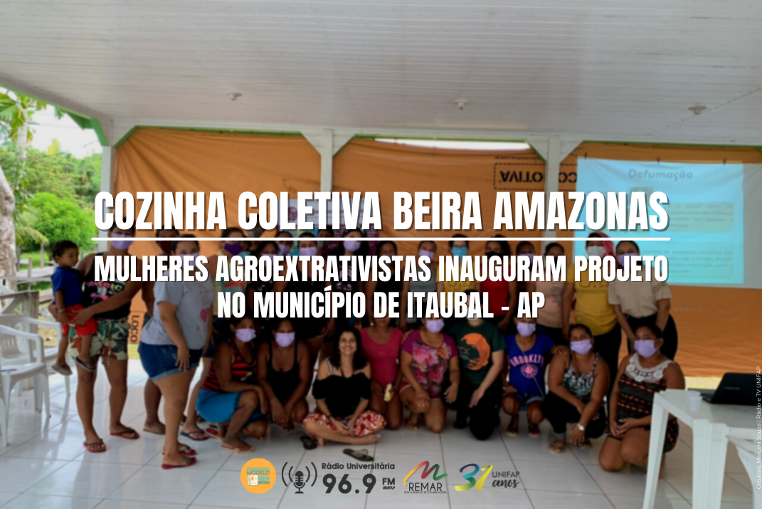Mulheres agroextrativistas inauguram Cozinha Coletiva do Beira Amazonas (AP) no município de Itaubal