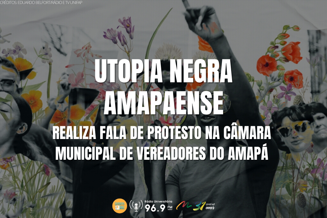 Você está visualizando atualmente Coletivo “UTOPIA NEGRA AMAPAENSE” realiza fala de protesto na câmara municipal de Vereadores de Macapá