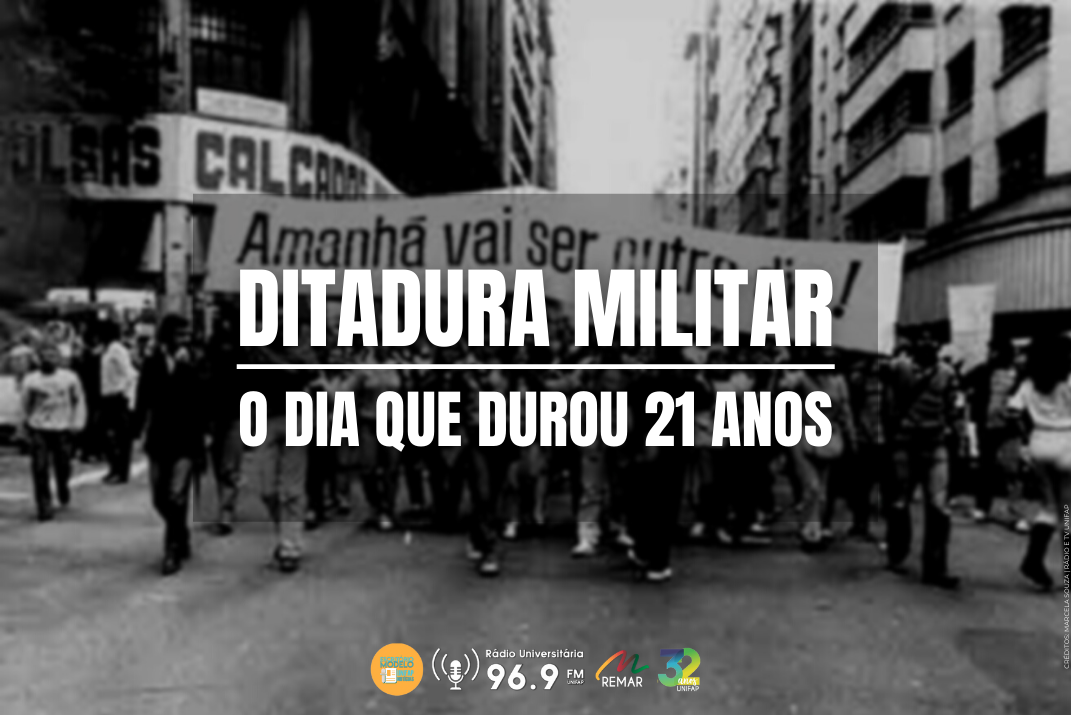 Ditadura Militar O Dia Que Durou 21 Anos Rádio E Tv Unifap 969 Fm Canal 1 9688