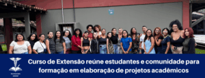 Leia mais sobre o artigo Curso de Extensão reúne estudantes e comunidade para formação em elaboração de projetos acadêmicos